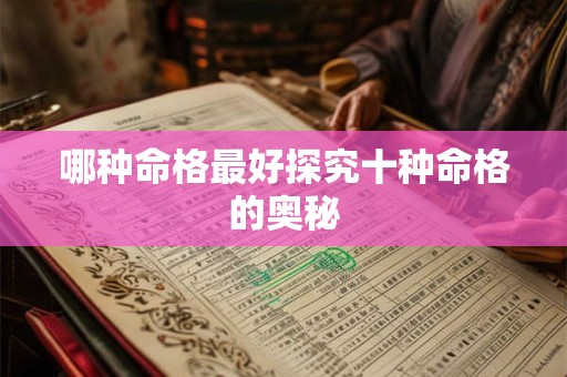 哪种命格最好探究十种命格的奥秘