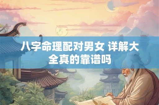 八字命理配对男女 详解大全真的靠谱吗