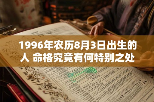 1996年农历8月3日出生的人 命格究竟有何特别之处