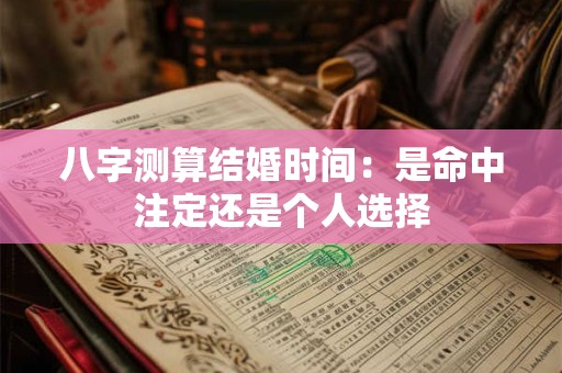 八字测算结婚时间：是命中注定还是个人选择