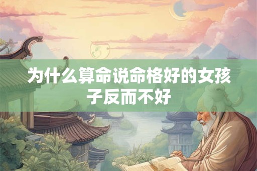为什么算命说命格好的女孩子反而不好