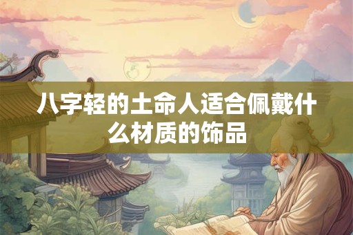 八字轻的土命人适合佩戴什么材质的饰品