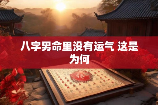 八字男命里没有运气 这是为何