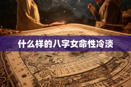 什么样的八字女命性冷淡