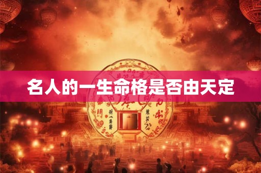 名人的一生命格是否由天定