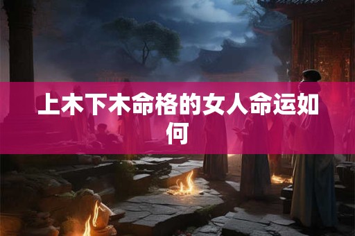 上木下木命格的女人命运如何
