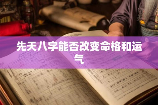 先天八字能否改变命格和运气