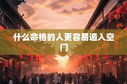 什么命格的人更容易遁入空门