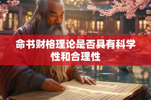 命书财格理论是否具有科学性和合理性
