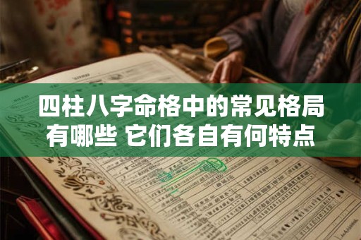 四柱八字命格中的常见格局有哪些 它们各自有何特点
