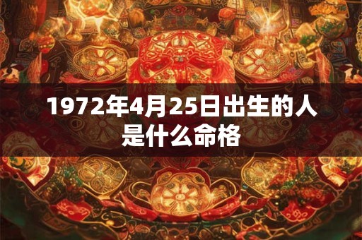 1972年4月25日出生的人是什么命格