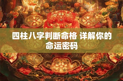 四柱八字判断命格 详解你的命运密码