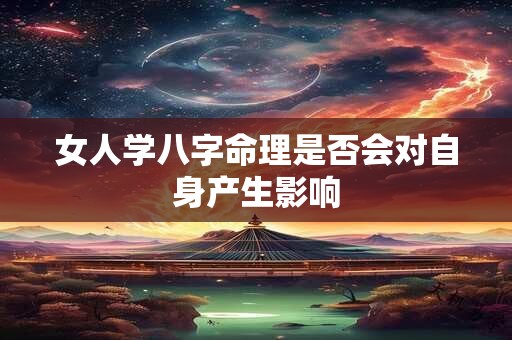 女人学八字命理是否会对自身产生影响