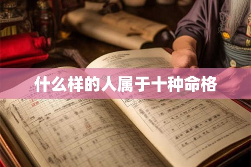 什么样的人属于十种命格 什么样的人属于十种命格