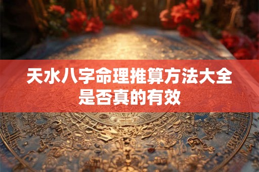 天水八字命理推算方法大全是否真的有效
