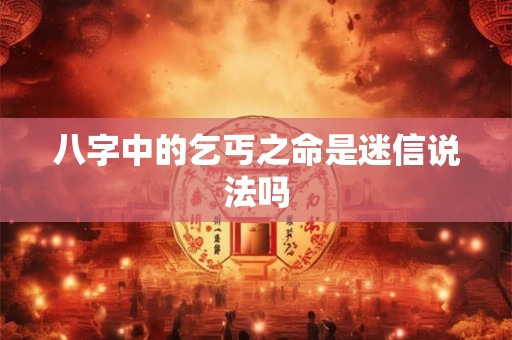 详细阅读:八字中的乞丐之命是迷信说法吗 八字中的乞丐之命是迷信说法吗