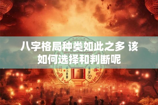 八字格局种类如此之多 该如何选择和判断呢