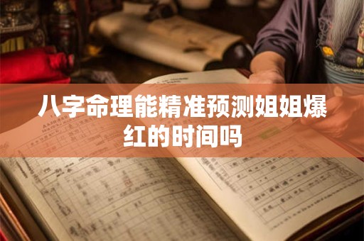 八字命理能精准预测姐姐爆红的时间吗