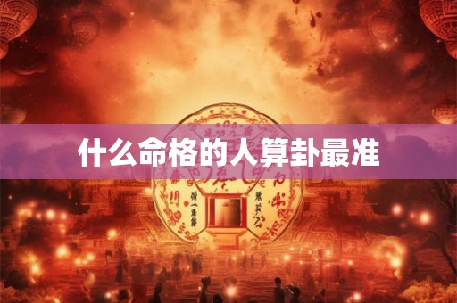 什么命格的人算卦最准