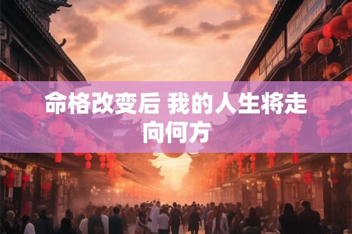 命格改变后 我的人生将走向何方