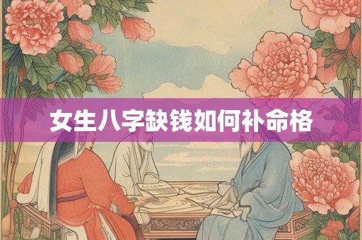 女生八字缺钱如何补命格