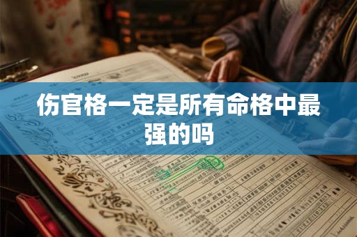 伤官格一定是所有命格中最强的吗