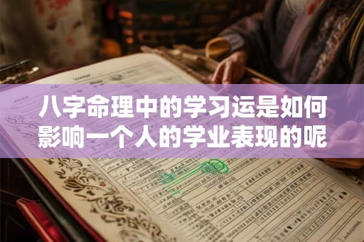 八字命理中的学习运是如何影响一个人的学业表现的呢