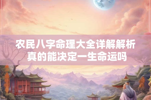 农民八字命理大全详解解析 真的能决定一生命运吗