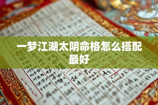 一梦江湖太阴命格怎么搭配最好