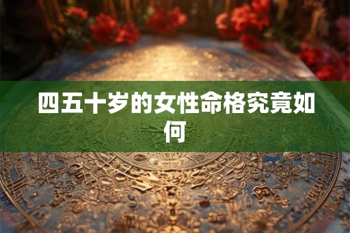 四五十岁的女性命格究竟如何