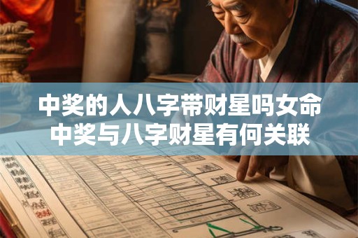 中奖的人八字带财星吗女命中奖与八字财星有何关联