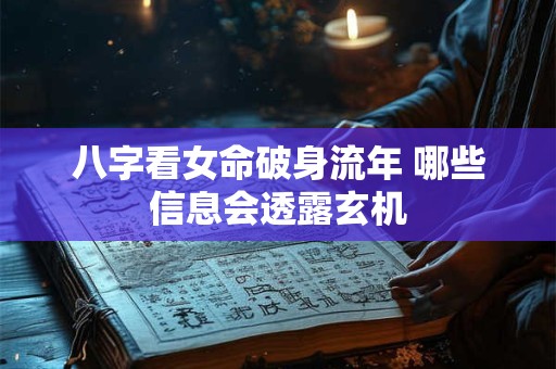 八字看女命破身流年 哪些信息会透露玄机