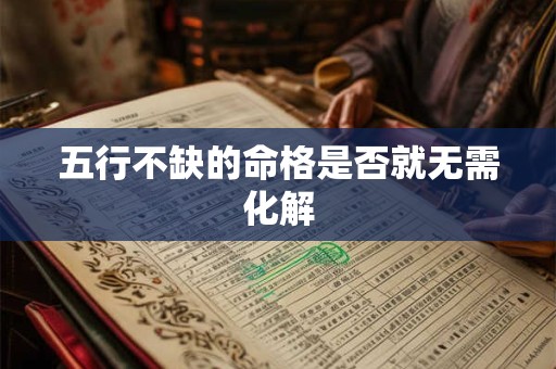 五行不缺的命格是否就无需化解