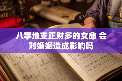 详细阅读:八字地支正财多的女命 会对婚姻造成影响吗 八字地支正财多的女命 会对婚姻造成影响吗