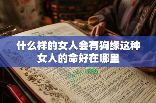 什么样的女人会有狗缘这种女人的命好在哪里