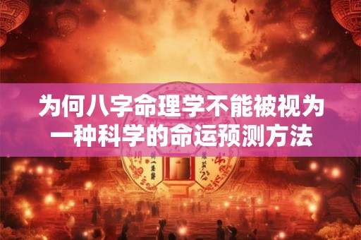 详细阅读:为何八字命理学不能被视为一种科学的命运预测方法 为何八字命理学不能被视为一种科学的命运预测方法