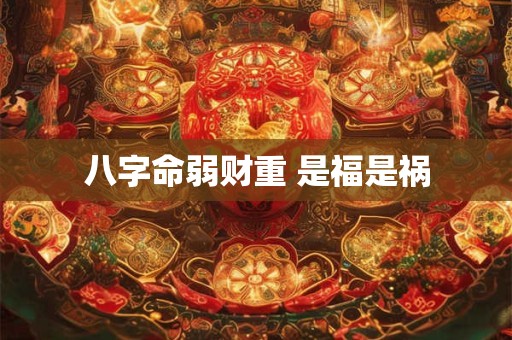 八字命弱财重 是福是祸