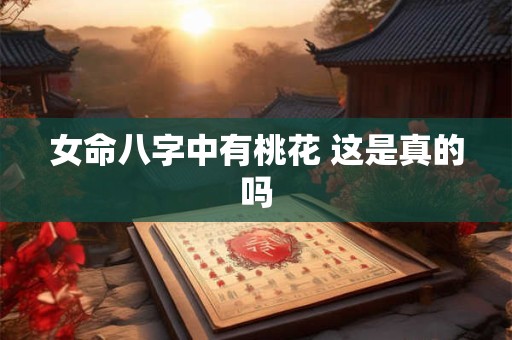 女命八字中有桃花 这是真的吗