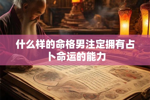 什么样的命格男注定拥有占卜命运的能力