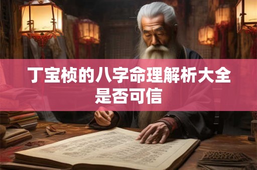 详细阅读:丁宝桢的八字命理解析大全是否可信 丁宝桢的八字命理解析大全是否可信
