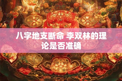八字地支断命 李双林的理论是否准确