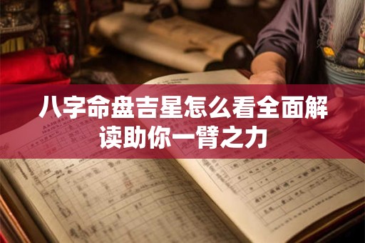 八字命盘吉星怎么看全面解读助你一臂之力