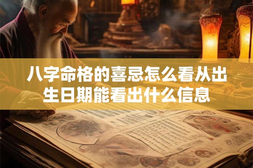 八字命格的喜忌怎么看从出生日期能看出什么信息