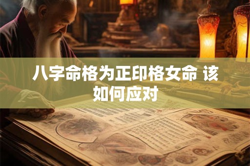 八字命格为正印格女命 该如何应对