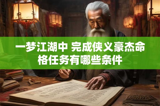 一梦江湖中 完成侠义豪杰命格任务有哪些条件