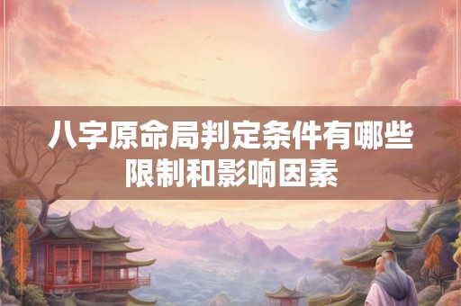 八字原命局判定条件有哪些限制和影响因素