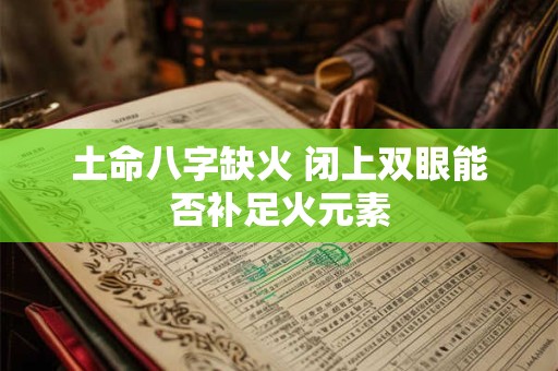 土命八字缺火 闭上双眼能否补足火元素