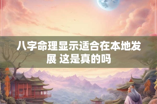八字命理显示适合在本地发展 这是真的吗
