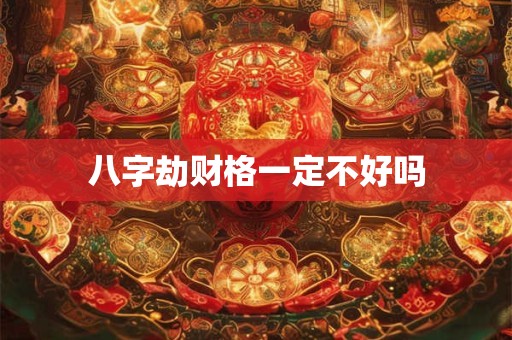 八字劫财格一定不好吗