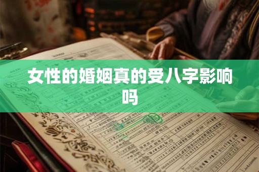 女性的婚姻真的受八字影响吗